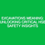 Excavations Meaning: Unlocking Critical HSE Safety Insights