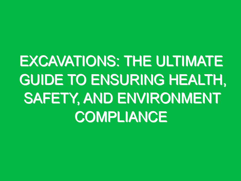 Excavations: The Ultimate Guide to Ensuring Health, Safety, and Environment Compliance