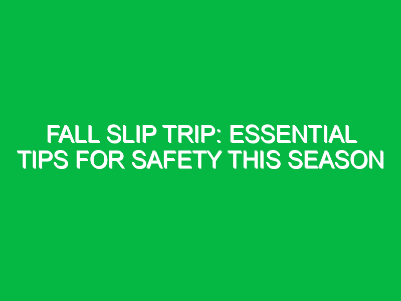 Fall Slip Trip: Essential Tips for Safety This Season