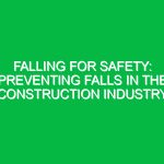 Falling for Safety: Preventing Falls in the Construction Industry
