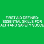 First Aid Defined: Essential Skills for Health and Safety Success