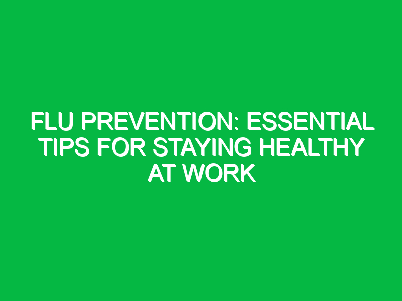 Flu Prevention: Essential Tips for Staying Healthy at Work