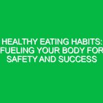 Healthy Eating Habits: Fueling Your Body for Safety and Success