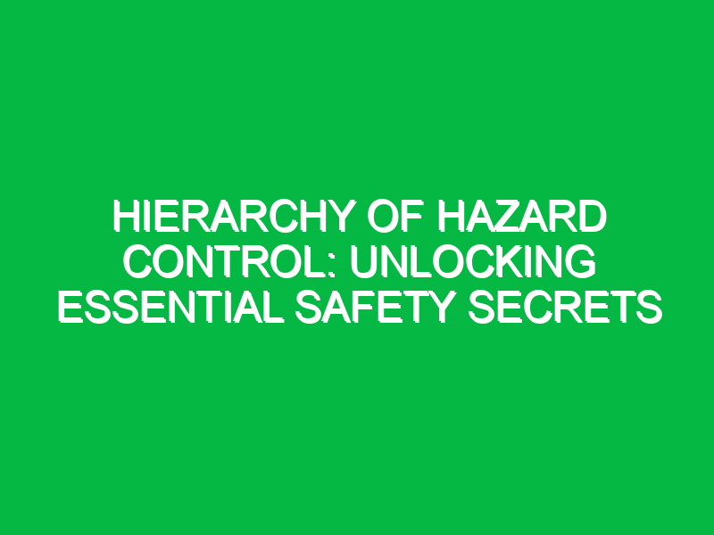 Hierarchy of Hazard Control: Unlocking Essential Safety Secrets