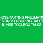 Hose Parting Pneumatic Testing: Ensuring Safety in HSE Toolbox Talks