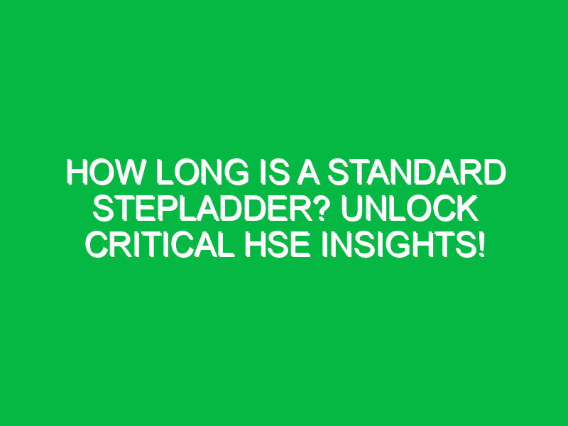 How Long Is a Standard Stepladder? Unlock Critical HSE Insights!