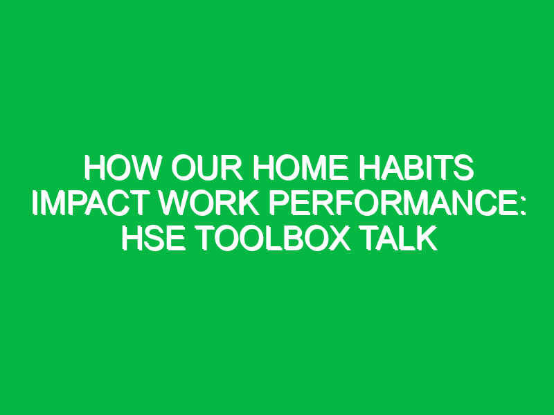 How Our Home Habits Impact Work Performance: HSE Toolbox Talk