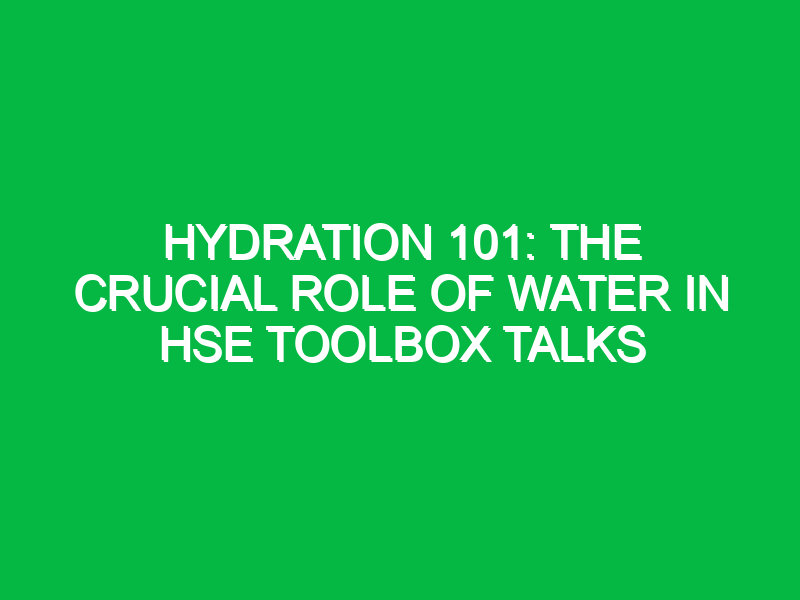 Hydration 101: The Crucial Role of Water in HSE Toolbox Talks