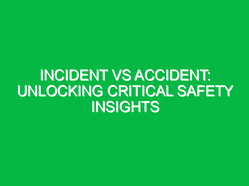Incident vs Accident: Unlocking Critical Safety Insights