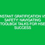 Instant Gratification vs Safety: Navigating Toolbox Talks for HSE Success