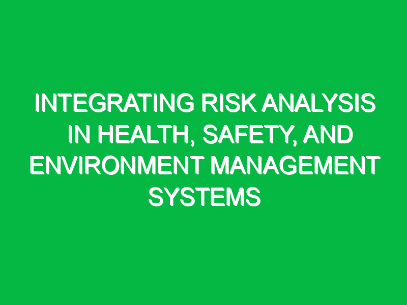 Integrating Risk Analysis in Health, Safety, and Environment Management Systems