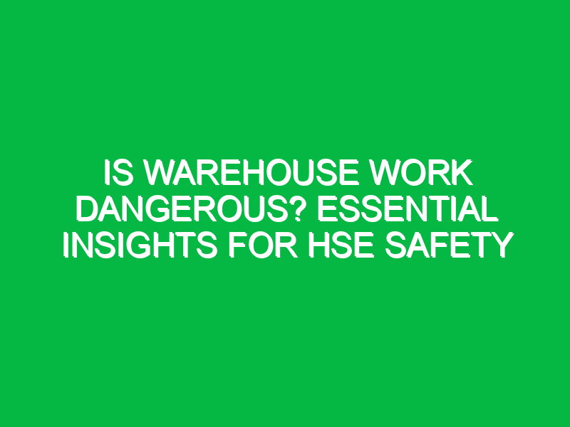 Is Warehouse Work Dangerous? Essential Insights for HSE Safety