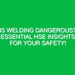 Is Welding Dangerous? Essential HSE Insights for Your Safety!