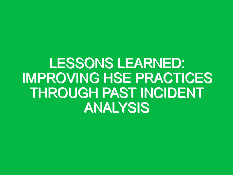 Lessons Learned: Improving HSE Practices Through Past Incident Analysis