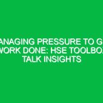 Managing Pressure to Get Work Done: HSE Toolbox Talk Insights