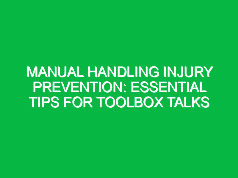 Manual Handling Injury Prevention: Essential Tips for Toolbox Talks