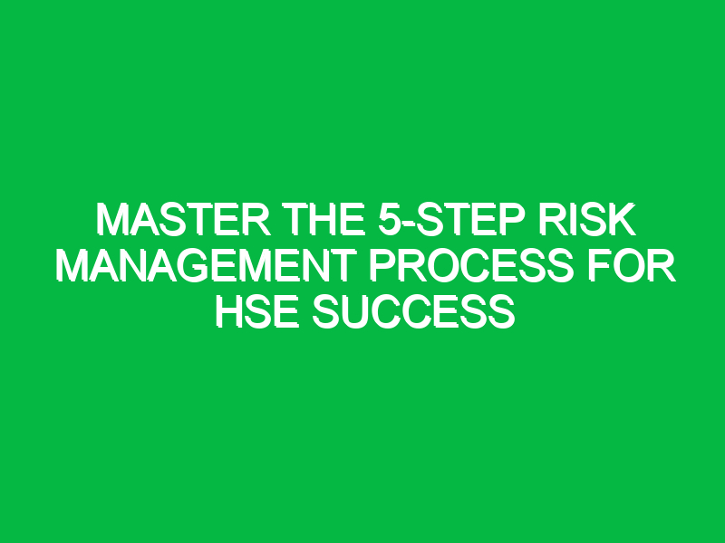 Master the 5-Step Risk Management Process for HSE Success