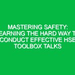 Mastering Safety: Learning the Hard Way to Conduct Effective HSE Toolbox Talks