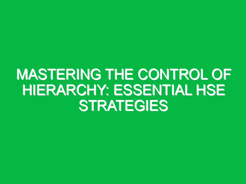 Mastering the Control of Hierarchy: Essential HSE Strategies