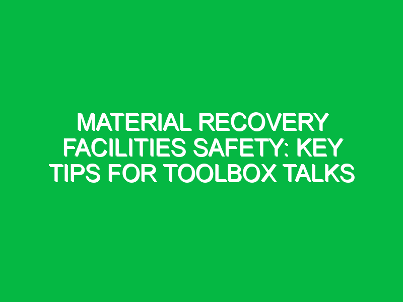 Material Recovery Facilities Safety: Key Tips for Toolbox Talks