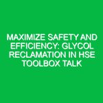 Maximize Safety and Efficiency: Glycol Reclamation in HSE Toolbox Talk