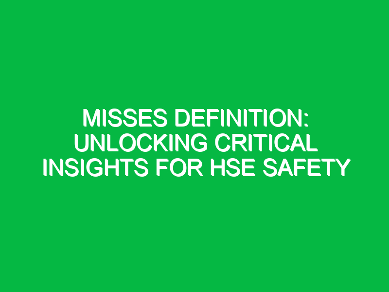 Misses Definition: Unlocking Critical Insights for HSE Safety