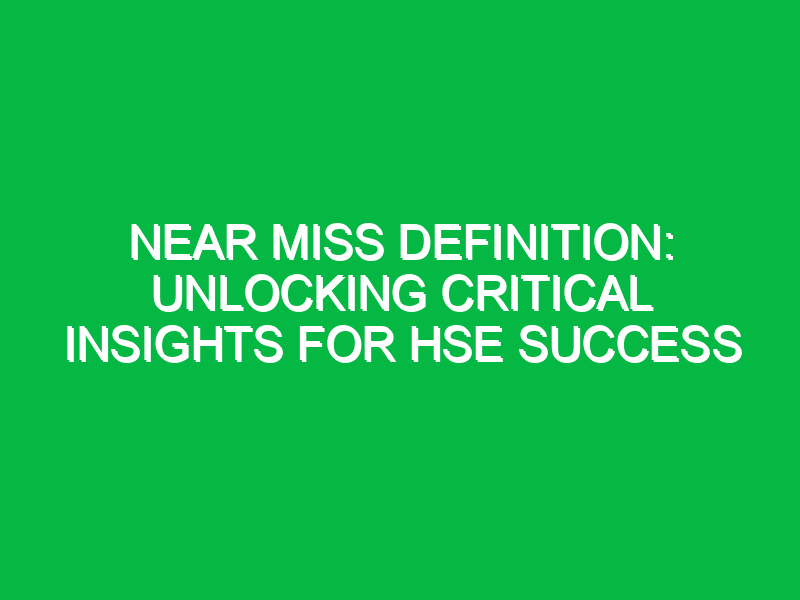Near Miss Definition: Unlocking Critical Insights for HSE Success