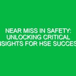 Near Miss in Safety: Unlocking Critical Insights for HSE Success