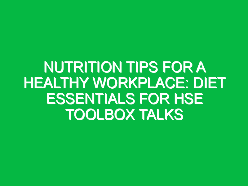 Nutrition Tips for a Healthy Workplace: Diet Essentials for HSE Toolbox Talks