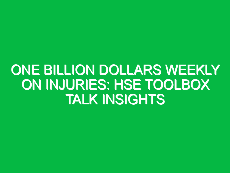 One Billion Dollars Weekly on Injuries: HSE Toolbox Talk Insights