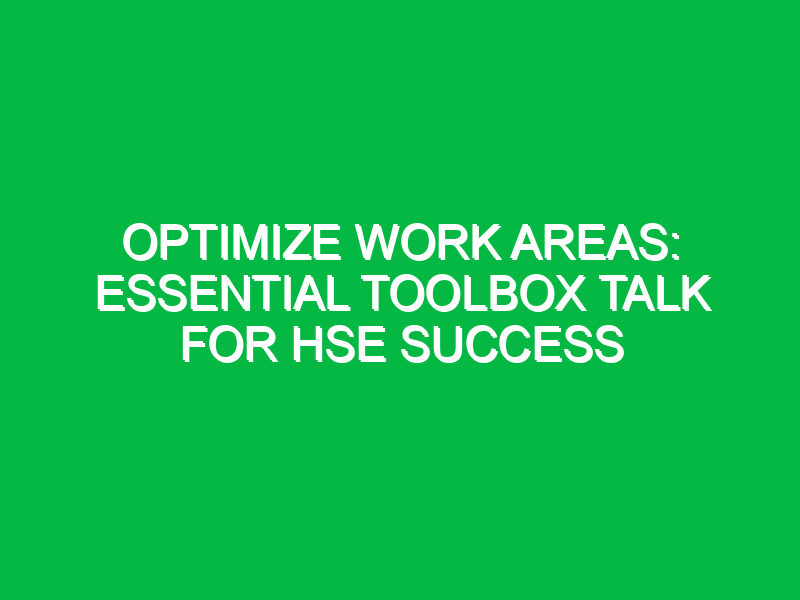 Optimize Work Areas: Essential Toolbox Talk for HSE Success