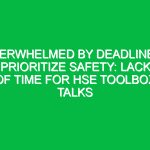 Overwhelmed by Deadlines? Prioritize Safety: Lack of Time for HSE Toolbox Talks