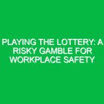 Playing the Lottery: A Risky Gamble for Workplace Safety