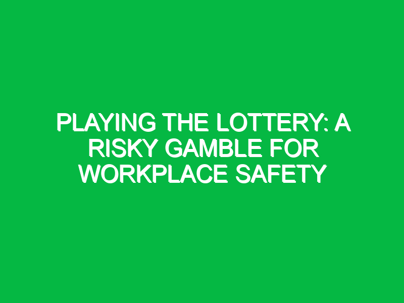 Playing the Lottery: A Risky Gamble for Workplace Safety