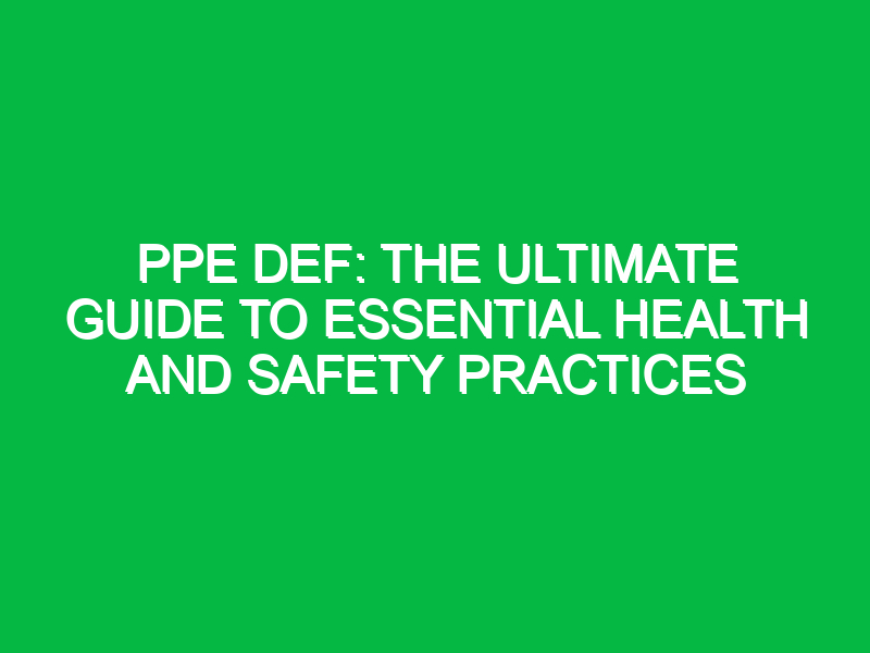 PPE Def: The Ultimate Guide to Essential Health and Safety Practices