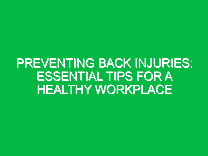 Preventing Back Injuries: Essential Tips for a Healthy Workplace
