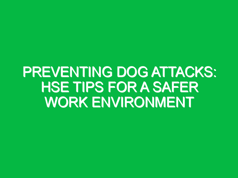 Preventing Dog Attacks: HSE Tips for a Safer Work Environment