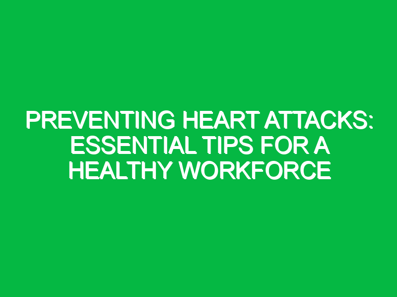 Preventing Heart Attacks: Essential Tips for a Healthy Workforce