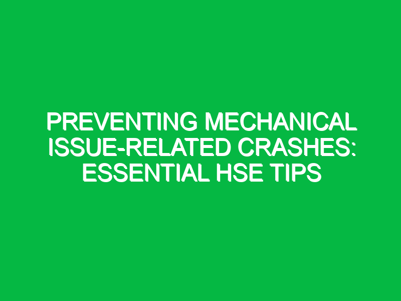 Preventing Mechanical Issue-Related Crashes: Essential HSE Tips