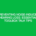 Preventing Noise-Induced Hearing Loss: Essential Toolbox Talk Tips