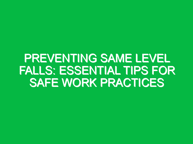 Preventing Same Level Falls: Essential Tips for Safe Work Practices