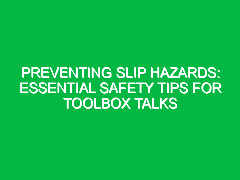 Preventing Slip Hazards: Essential Safety Tips for Toolbox Talks