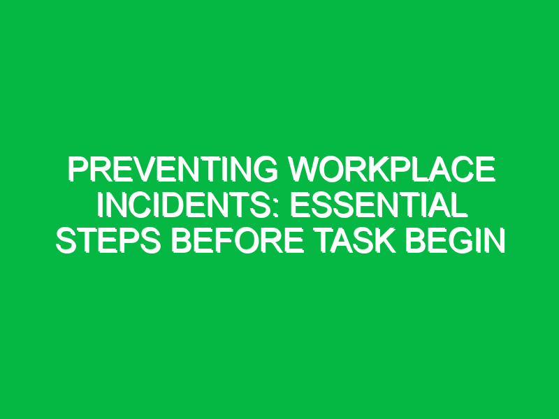 Preventing Workplace Incidents: Essential Steps Before Task Begin