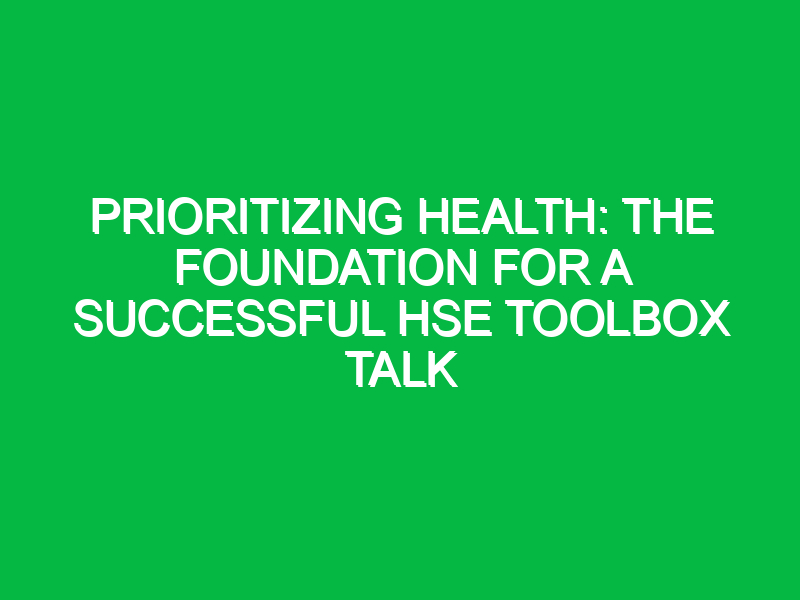 Prioritizing Health: The Foundation for a Successful HSE Toolbox Talk