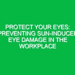 Protect Your Eyes: Preventing Sun-Induced Eye Damage in the Workplace