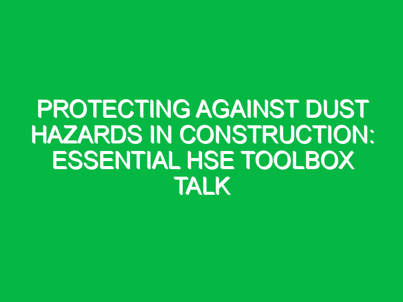Protecting Against Dust Hazards in Construction: Essential HSE Toolbox Talk