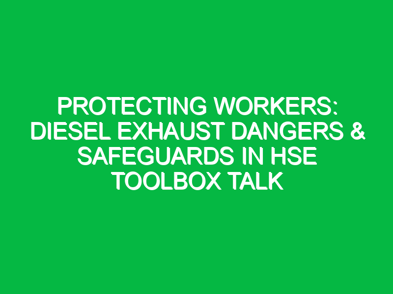 Protecting Workers: Diesel Exhaust Dangers & Safeguards in HSE Toolbox Talk