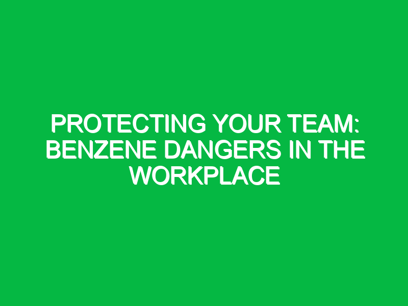 Protecting Your Team: Benzene Dangers in the Workplace