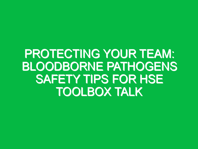 Protecting Your Team: Bloodborne Pathogens Safety Tips for HSE Toolbox Talk