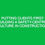 Putting Clients First: Building a Safety-Centric Culture in Construction